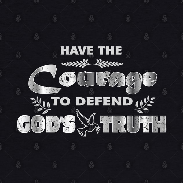 Have The Courage To Defend God's Truth by DesignFunk